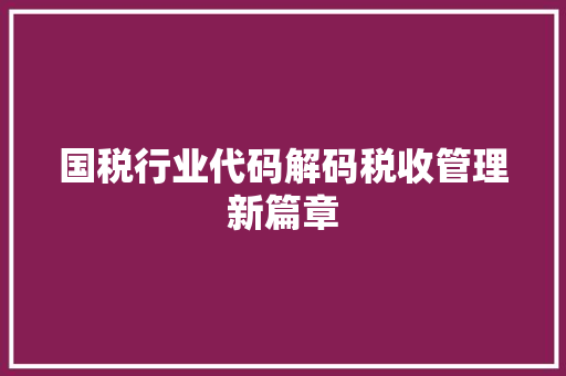 国税行业代码解码税收管理新篇章  第1张