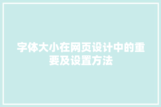 字体大小在网页设计中的重要及设置方法