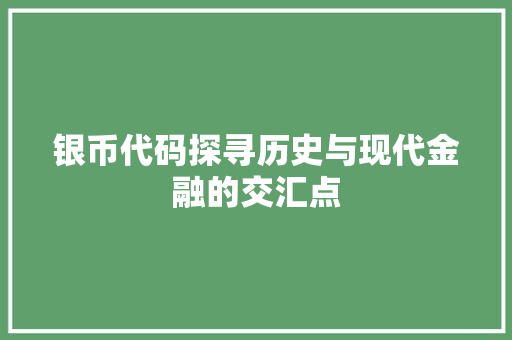 银币代码探寻历史与现代金融的交汇点