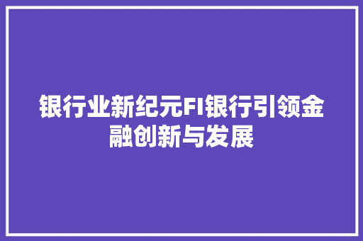 银行业新纪元FI银行引领金融创新与发展
