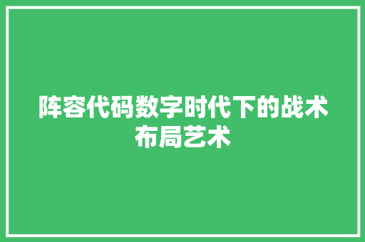 阵容代码数字时代下的战术布局艺术