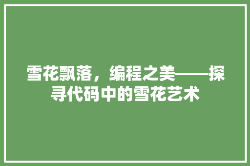 雪花飘落，编程之美——探寻代码中的雪花艺术