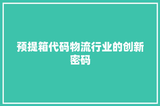 预提箱代码物流行业的创新密码