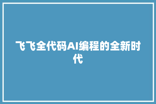飞飞全代码AI编程的全新时代