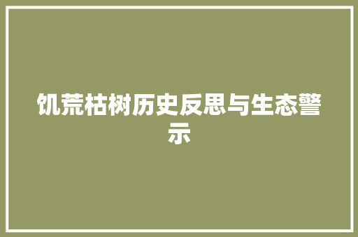 饥荒枯树历史反思与生态警示
