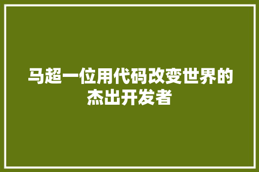 马超一位用代码改变世界的杰出开发者