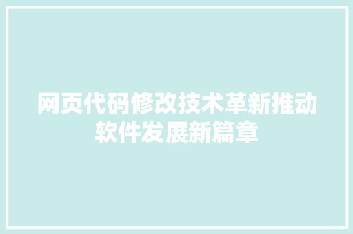网页代码修改技术革新推动软件发展新篇章