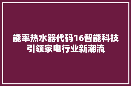 能率热水器代码16智能科技引领家电行业新潮流