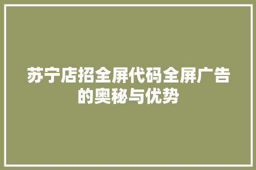 苏宁店招全屏代码全屏广告的奥秘与优势  第1张