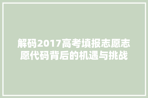 解码2017高考填报志愿志愿代码背后的机遇与挑战