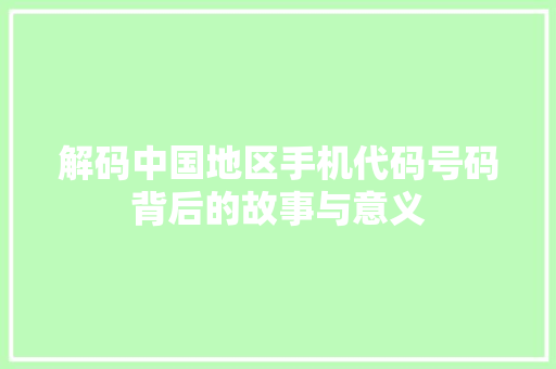 解码中国地区手机代码号码背后的故事与意义  第1张