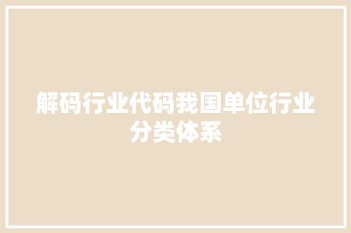 解码行业代码我国单位行业分类体系