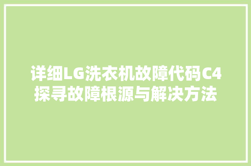详细LG洗衣机故障代码C4探寻故障根源与解决方法