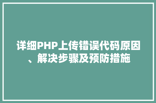 详细PHP上传错误代码原因、解决步骤及预防措施