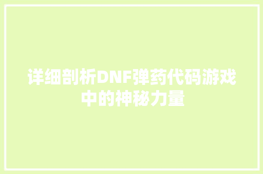 详细剖析DNF弹药代码游戏中的神秘力量