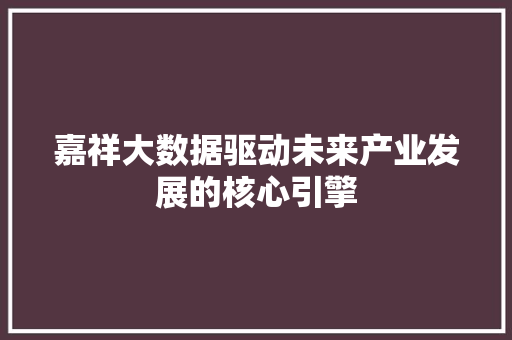 嘉祥大数据驱动未来产业发展的核心引擎