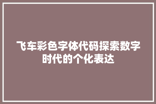 飞车彩色字体代码探索数字时代的个化表达