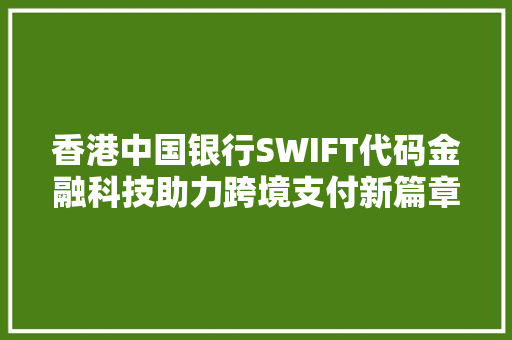 香港中国银行SWIFT代码金融科技助力跨境支付新篇章