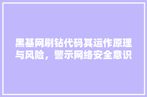 黑基网刷钻代码其运作原理与风险，警示网络安全意识