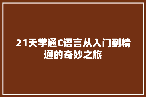 21天学通C语言从入门到精通的奇妙之旅