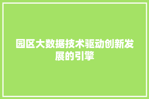 园区大数据技术驱动创新发展的引擎  第1张