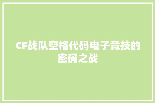 CF战队空格代码电子竞技的密码之战  第1张