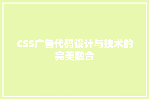 CSS广告代码设计与技术的完美融合