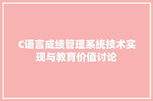 C语言成绩管理系统技术实现与教育价值讨论