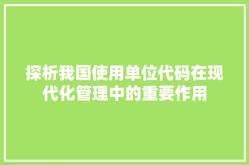 探析我国使用单位代码在现代化管理中的重要作用