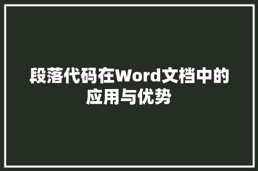 段落代码在Word文档中的应用与优势