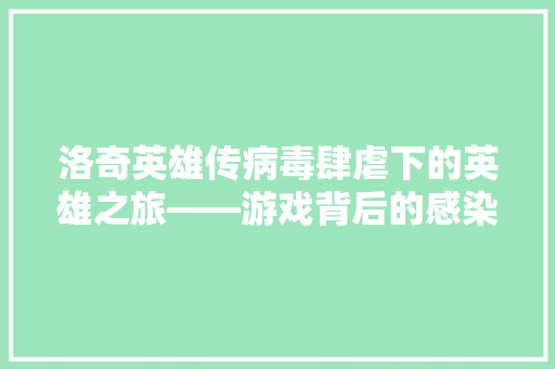 洛奇英雄传病毒肆虐下的英雄之旅——游戏背后的感染色代码