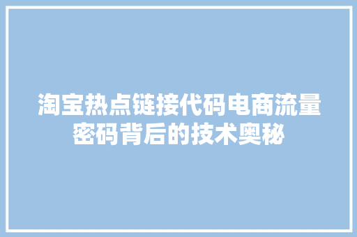 淘宝热点链接代码电商流量密码背后的技术奥秘  第1张