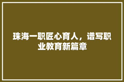 珠海一职匠心育人，谱写职业教育新篇章