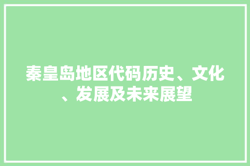 秦皇岛地区代码历史、文化、发展及未来展望