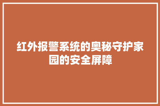 红外报警系统的奥秘守护家园的安全屏障