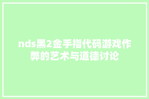 nds黑2金手指代码游戏作弊的艺术与道德讨论