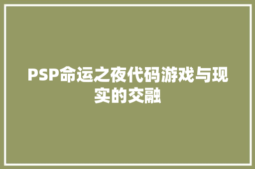 PSP命运之夜代码游戏与现实的交融