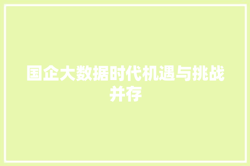国企大数据时代机遇与挑战并存  第1张