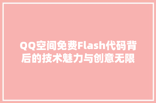 QQ空间免费Flash代码背后的技术魅力与创意无限