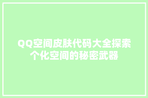 QQ空间皮肤代码大全探索个化空间的秘密武器
