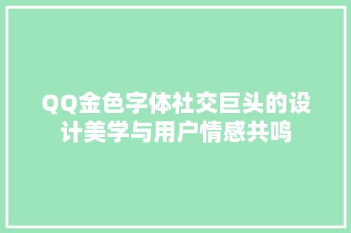 QQ金色字体社交巨头的设计美学与用户情感共鸣
