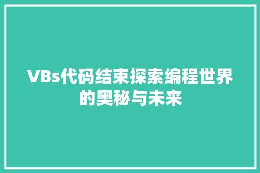 VBs代码结束探索编程世界的奥秘与未来