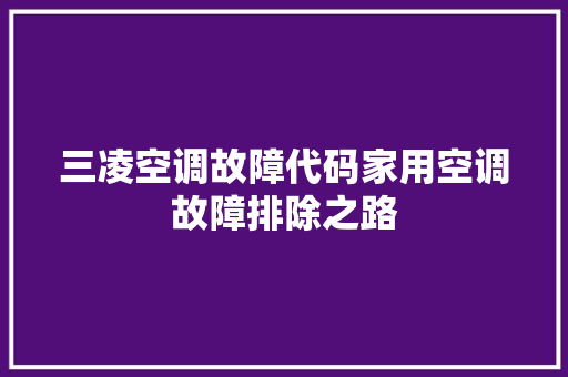三凌空调故障代码家用空调故障排除之路