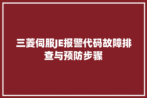 三菱伺服JE报警代码故障排查与预防步骤