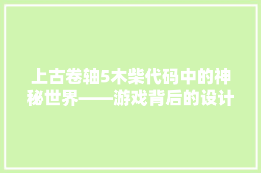 上古卷轴5木柴代码中的神秘世界——游戏背后的设计哲学