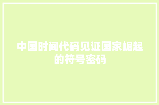 中国时间代码见证国家崛起的符号密码