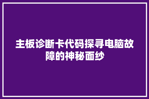 主板诊断卡代码探寻电脑故障的神秘面纱