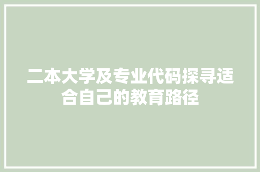 二本大学及专业代码探寻适合自己的教育路径  第1张