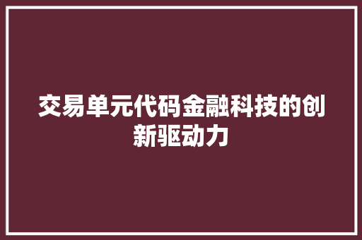 交易单元代码金融科技的创新驱动力