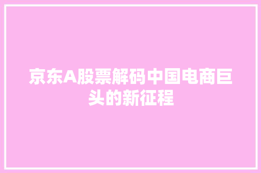 京东A股票解码中国电商巨头的新征程